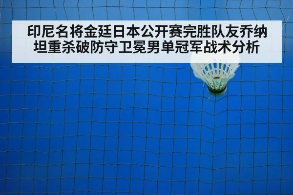 印尼名将金廷日本公开赛完胜队友乔纳坦重杀破防守卫冕男单冠军战术分析