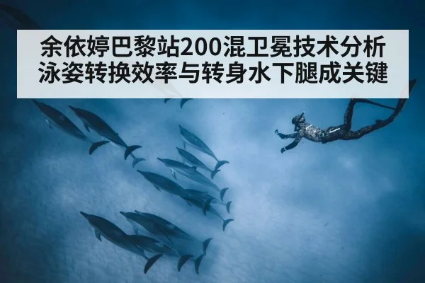 余依婷巴黎站200混卫冕技术分析 泳姿转换效率与转身水下腿成关键